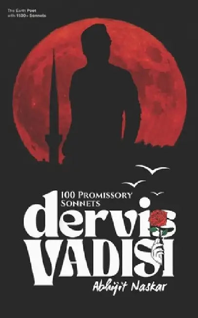Dervis Vadisi: 100 Promissory Sonnets by Abhijit Naskar