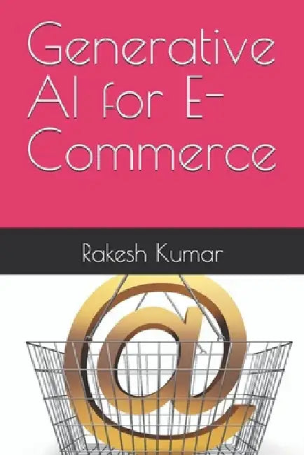 Generative AI for E-Commerce by Rakesh Kumar