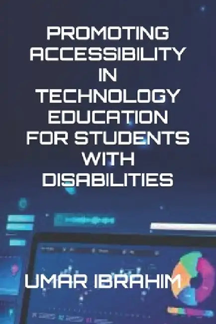 Promoting Accessibility in Technology Education for Students with Disabilities by Umar Ibrahim