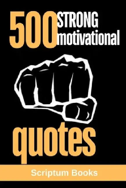 500 Strong Motivational Quotes: Strong Quotes for Life by Scriptum Books
