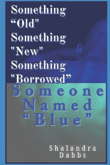 Something "Old" Something "New" Something "Borrowed" Someone Named "Blue" by Shalandra Dabbs