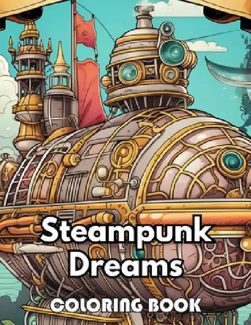 Steampunk Dreams Coloring Book: 100+ New Designs Great Gifts for All Fans by Patricia Atkinson