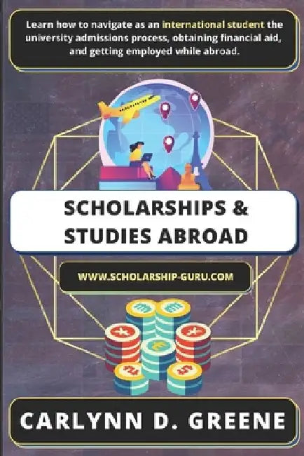 Scholarships and Studies Abroad: Financial Aid, Admissions, and Afterwards for International Students by Tyra Brooks