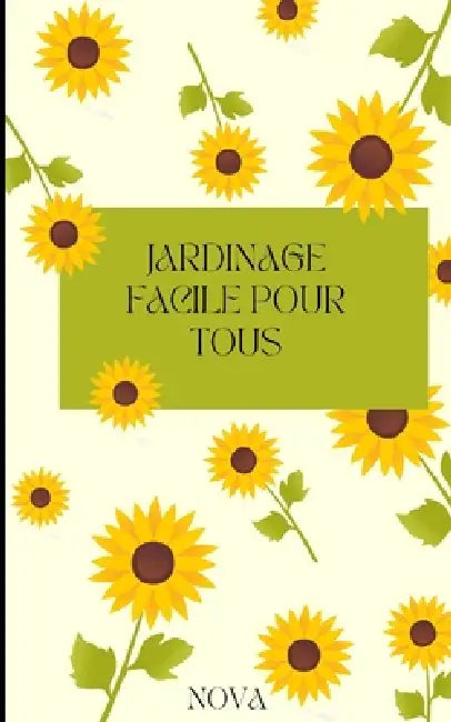 Jardinage facile pour tous!: Petit guide pratique pour jardiniers débutants by Nova