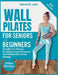 Wall Pilate For Seniors and Beginners: Strengthen Your Muscles, Stretching Exercises And Improve Your Flexibility With A 28 Day Challenge by Deborah M. Lawis