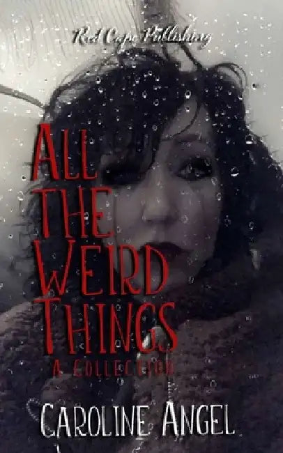 All the Weird Things: A Collection by Caroline Angel