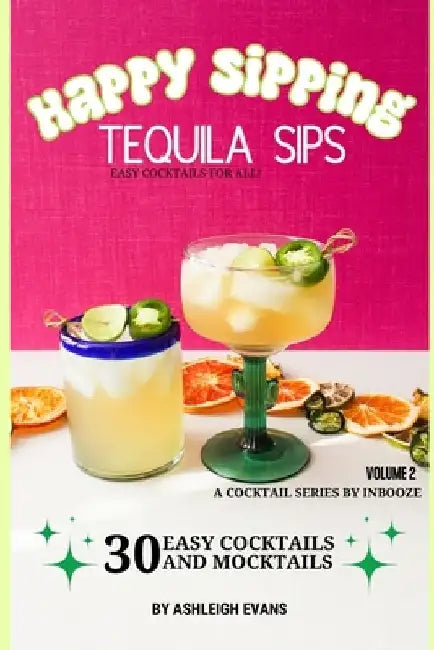 Tequila Sips - Happy Sipping Cocktail Series by InBooze: Volume 2: Tequila Sips...Entertaining Made Easy by Erica Jones