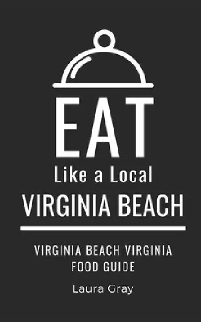 Eat Like a Local- Virginia Beach: Virginia Beach Virginia Food Guide by Eat Like A. Local