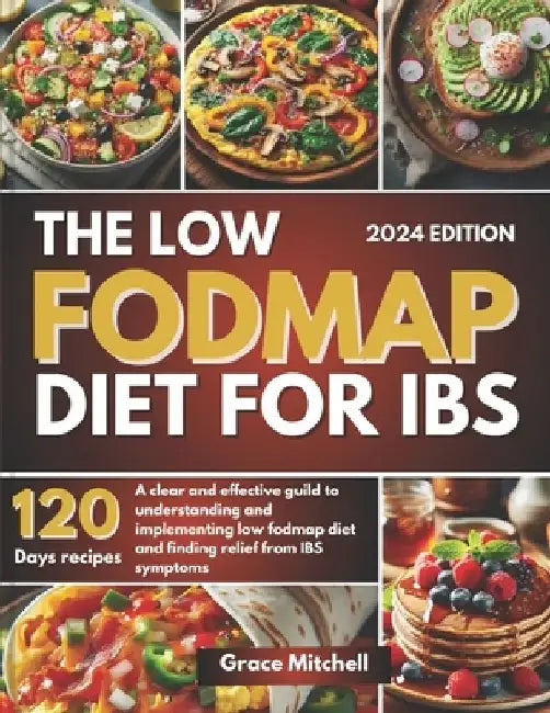The Low Fodmap Diet for Ibs: A Clear and Effective Guild to Understanding and Implementing Low Fodmap Diet and Finding Relief from IBS Symptoms by Grace Mitchell