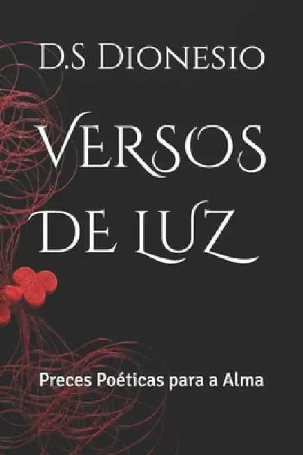 Versos de Luz: : Preces Poéticas para a Alma by D. S. Dionesio