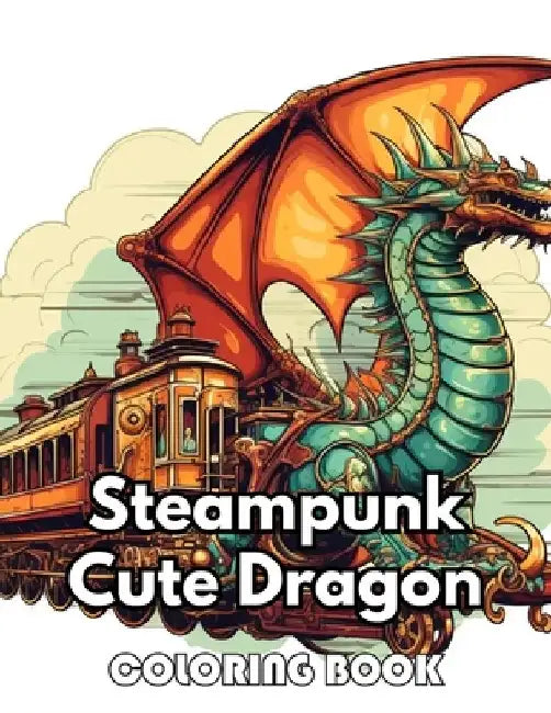 Steampunk Cute Dragon Coloring Book: New Edition 100+ Unique and Beautiful High-quality Designs by Simpson Collen