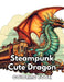 Steampunk Cute Dragon Coloring Book: New Edition 100+ Unique and Beautiful High-quality Designs by Simpson Collen