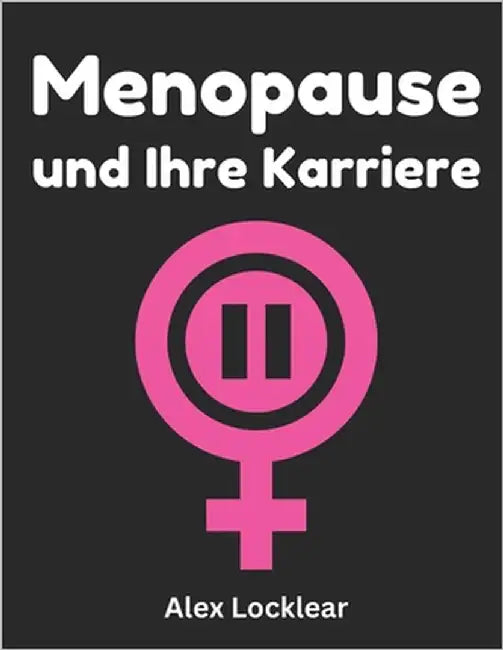 Menopause und Ihre Karriere Kraft im Sturm: Leitfaden für berufstätige Frauen in den Wechseljahren am Arbeitsplatz by Locklear, Alex