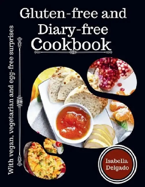 Gluten-Free & Diary-free cookbook: With vegan, vegetarian and egg-free surprises by Isabella Delgado