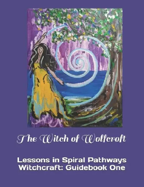 The Witch of Wolfcroft: Lessons in Spiral Pathways Witchcraft: Guidebook One by Tava Baird