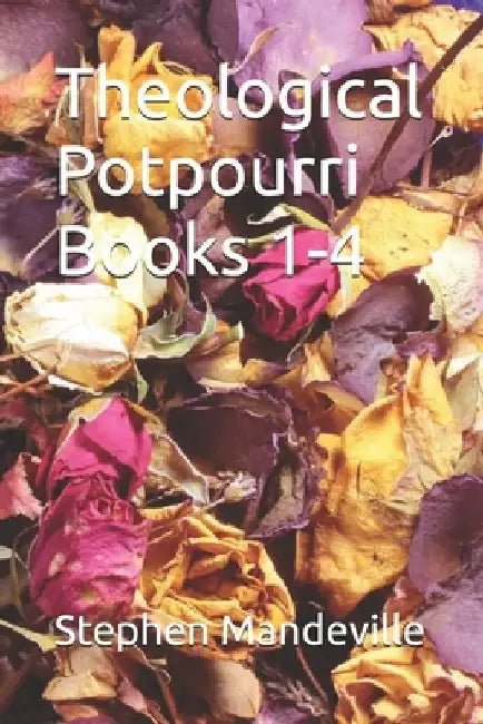 Theological Potpourri Books 1-4 by Stephen Mandeville