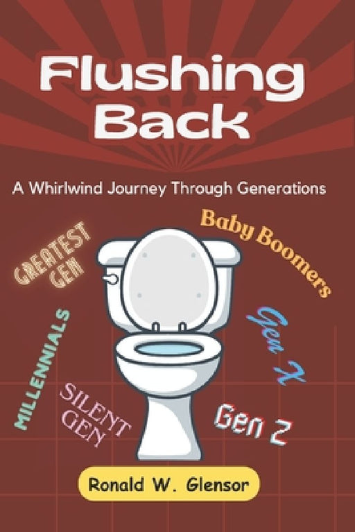 Flushing Back: A Whirlwind Journey Through Generations by Ronald W. Glensor