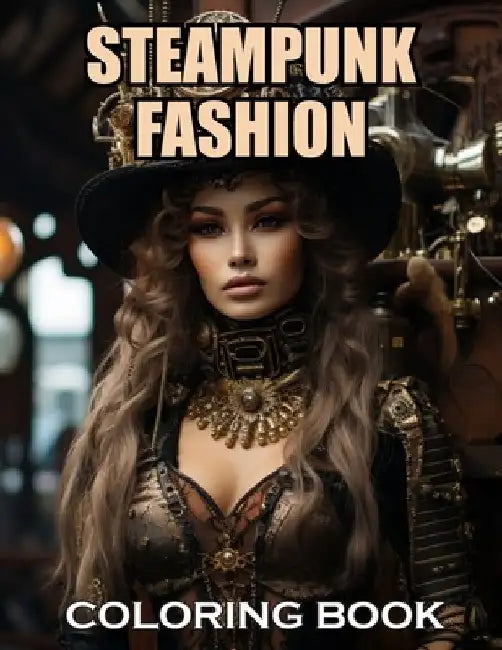 Steampunk Fashion Coloring Book: 100+ Coloring Pages of Awe-inspiring for Stress Relief and Relaxation by Ronald Henry