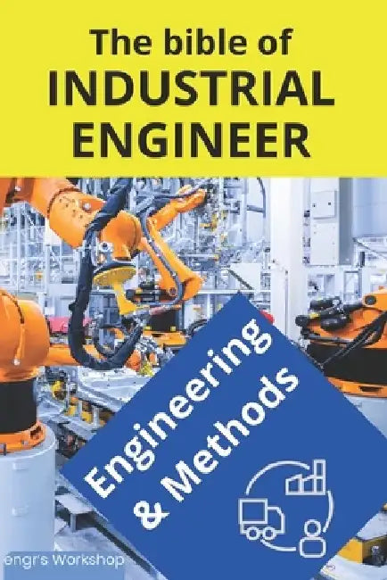 The bible of Industrial Engineer - Engineering and Methods: Foundations, Tools, Indicators, Quality, Productivity, 5S, Pareto, Lean Manufacturing, Six by Israel Laisequilla
