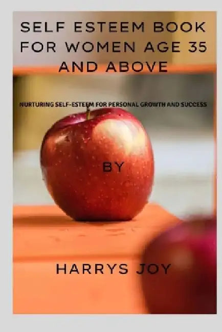 Self Esteem Book for Women Age 35 and Above: Nurturing Self-Esteem for Personal Growth and Success by Harrys Joy