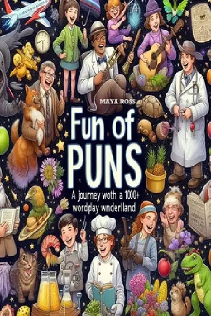 Fun of PUNS A journey woth a 1000+ wordpay wnderlland: A Hilarious Jokes Book with 1000+ Clean Silly Puns, Funny Riddles, and Clever Wordplay for Youn by Maya Ross