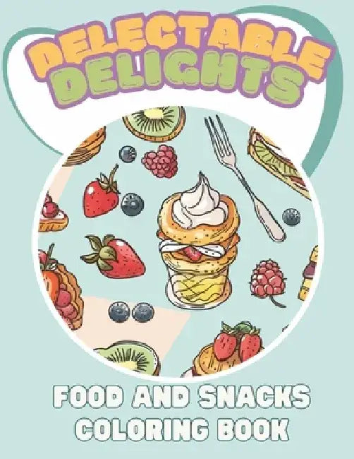 Delectable Delights: Food and Snacks Coloring Book - Bold & Simple Designs for Adults and Teens by Aspear Publishing