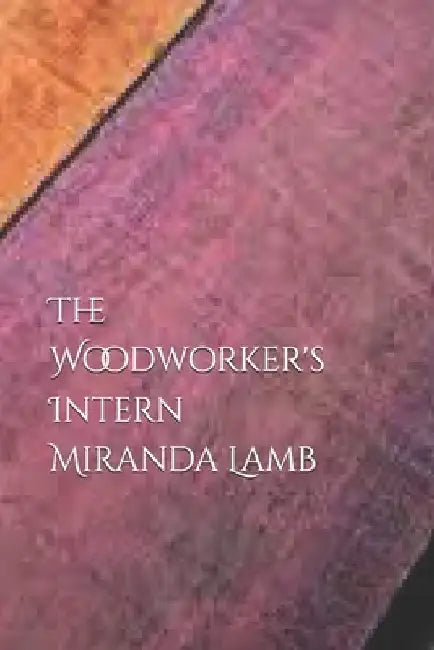 The Woodworker's Intern by Miranda Lamb