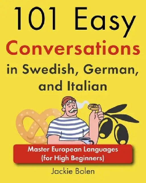 101 Easy Conversations in Swedish, German, and Italian: Master European Languages (for High Beginners) by Jackie Bolen