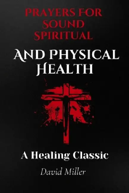 Prayers For A Sound Spiritual And Physical Health: A Healing Classic by David Miller