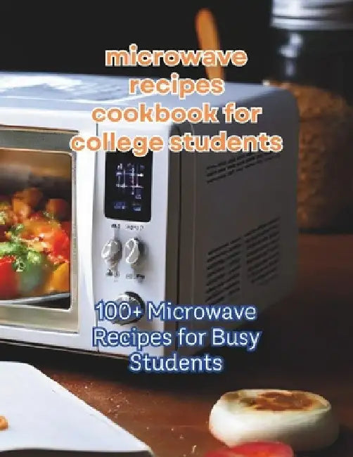 Microwave Recipes Cookbook For College Students: 100+ Recipes for Busy Students by Gustav Henning