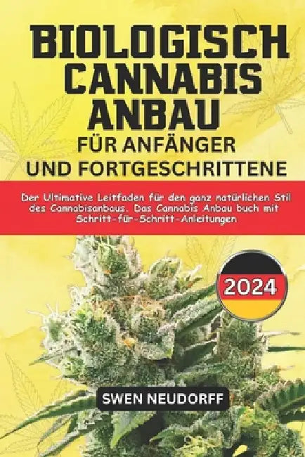 Biologisch Cannabis Anbau Für Anfänger Und Fortgeschrittene: Der Ultimative Leitfaden für den ganz natürlichen Stil des Cannabisanbaus. Das Cannabis A by Swen Neudorff