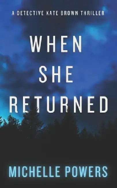 When She Returned: A Riveting and Suspenseful Crime Thriller (The Detective Kate Brown Series, Book 1) by Michelle Powers