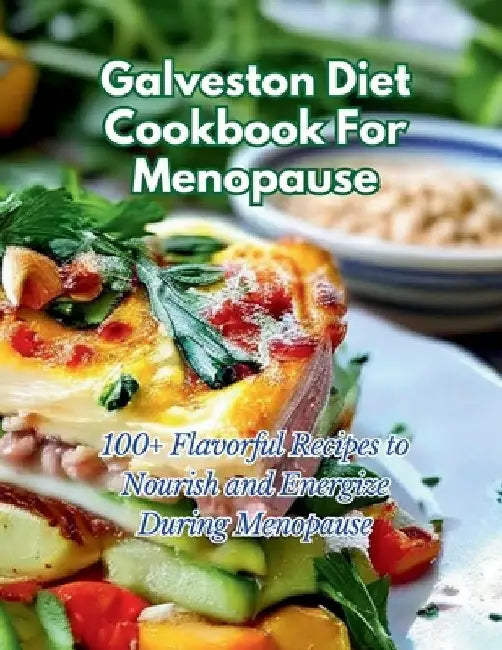 Galveston Diet Cookbook For Menopause: 100+ Flavorful Recipes to Nourish and Energize During Menopause by Gustav Henning