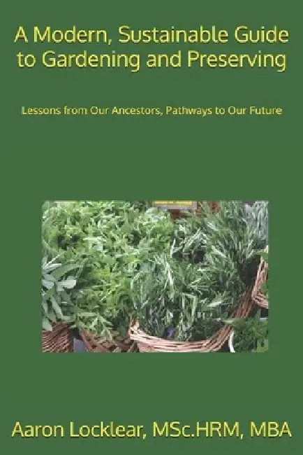 A Modern, Sustainable Guide to Gardening and Preserving: Lessons from Our Ancestors, Pathways to Our Future by Aaron Locklear