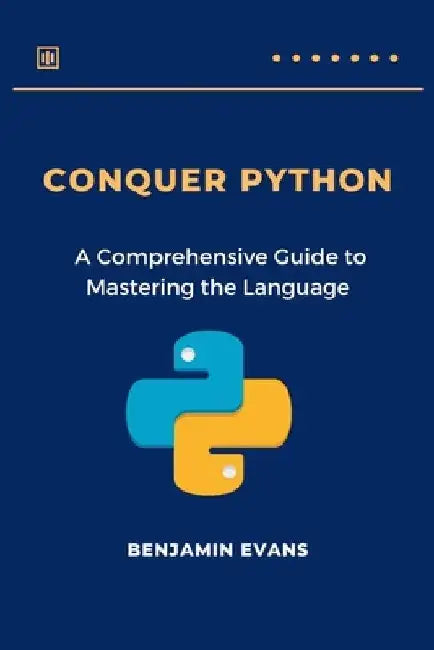 Conquer Python: A Comprehensive Guide to Mastering the Language by Benjamin Evans