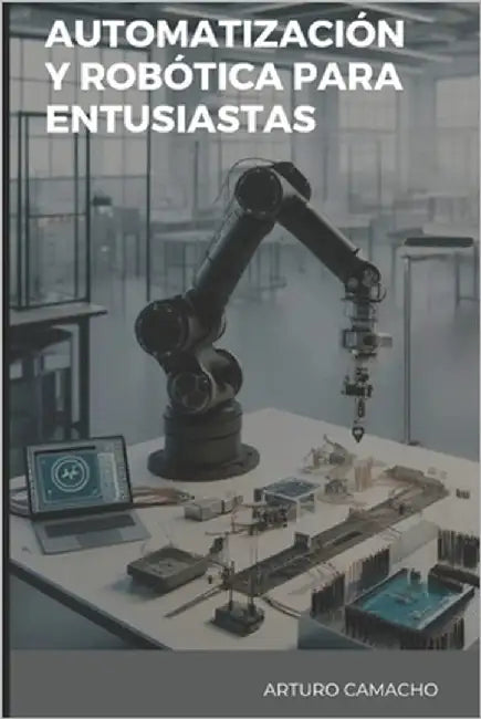 Automatización y Robótica para Entusiastas by Camacho, Arturo