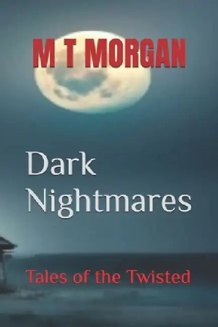 Dark Nightmares: Tales of the Twisted by M. T. Morgan