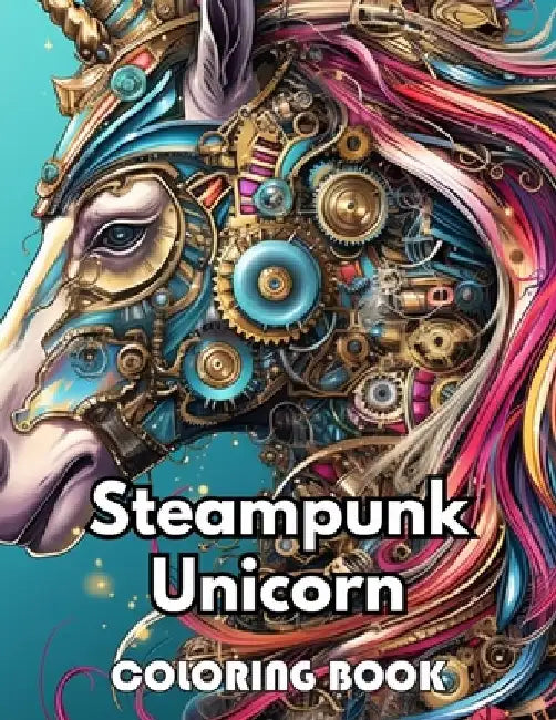 Steampunk Unicorn Coloring Book: New Edition 100+ Unique and Beautiful High-quality Designs by Simpson Collen