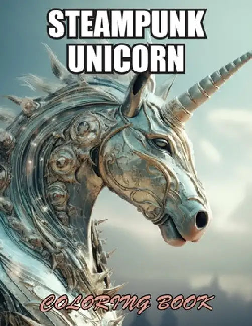 Steampunk Unicorn Coloring Book: Stress Relief, Relaxation, and Creativity Coloring Pages for All Fans by Nash Coopler