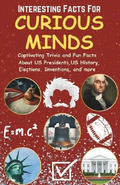 Interesting Facts For Curious Minds: Captivating Trivia and Fun Facts About US Presidents, US History, Elections, Inventions, and More (For Kids and A by Arete Reads