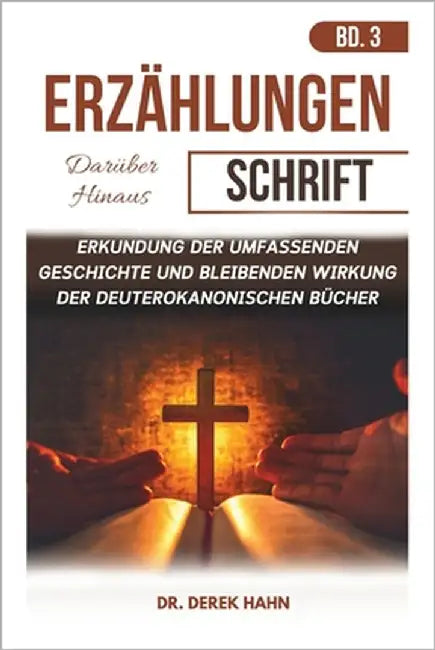 Erzählungen Darüber Hinaus Schrift Bd. 3: Erkundung Der Umfassenden Geschichte Und Bleibenden Wirkung Der Deuterokanonischen Bücher by Hahn, Derek