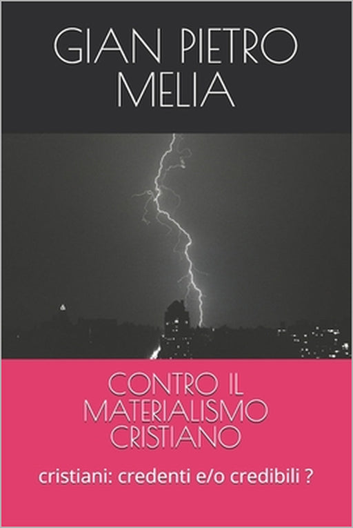 Contro Il Materialismo Cristiano: cristiani: credenti e/o credibili ? by Gian Pietro Melia