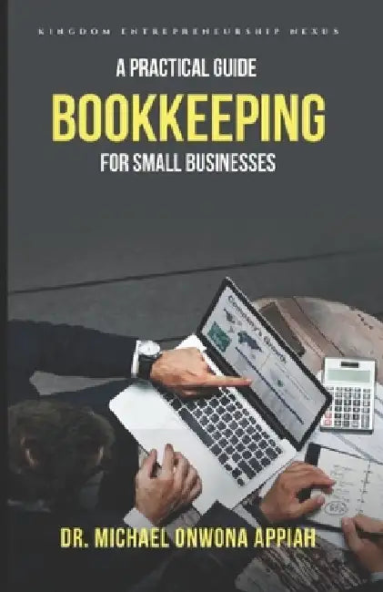 Bookkeeping - A Practical Guide for Small Business by Michael Onwona Appiah