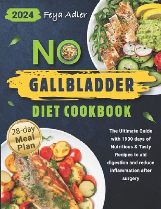 No Gallbladder Diet Cookbook: The Ultimate Guide with 1900 days of Nutritious & Tasty Recipes to aid digestion and reduce inflammation after surgery by Feya Adler