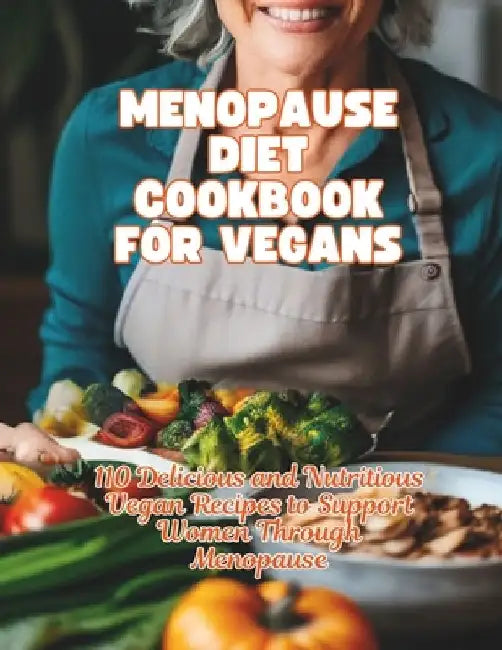 Menopause Diet Cookbook For Vegans: 110 Delicious and Nutritious Vegan Recipes to Support Women Through Menopause by Great Britain