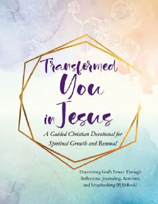 Transformed You in Jesus: A Guided Christian Devotional for Spiritual Growth and Renewal: Discovering God's Power Through Reflections, Journalin by Ram Rengel
