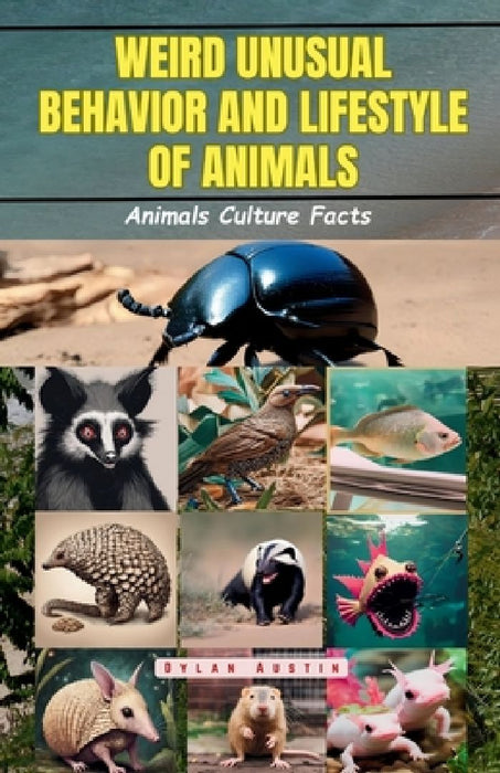 Weird Unusual Behavior and Lifestyle of Animals: Animals Culture Facts by Dylan Austin
