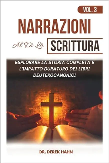 Narrazioni Al Di Là Scrittura Vol. 3: Esplorare La Storia Completa E L'impatto Duraturo Dei Libri Deuterocanonici by Hahn, Derek