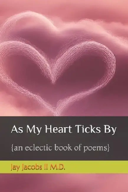 As My Heart Ticks By: {an eclectic book of poems} by Jay, II Jacobs