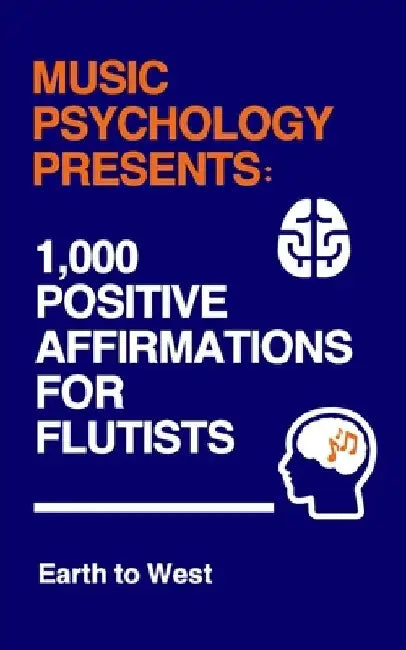 Music Psychology Presents: 1,000 Positive Affirmations for Flutists by Earth To West